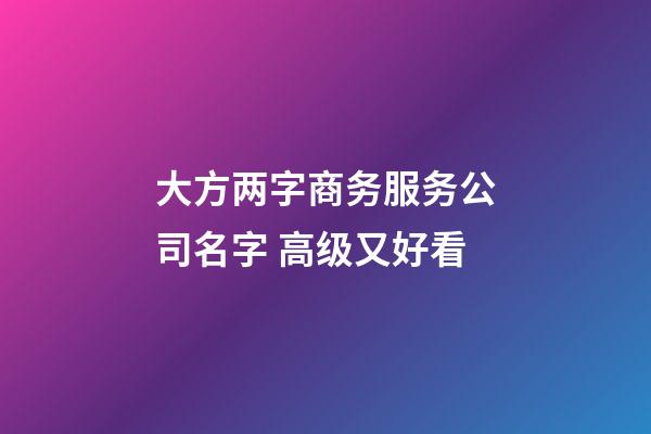 大方两字商务服务公司名字 高级又好看-第1张-公司起名-玄机派